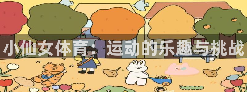 3377体育官方正版app集团：小仙女体育：运动的乐