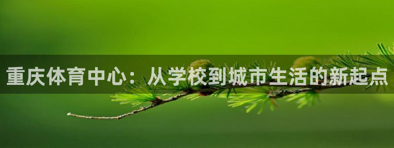 3377体育官网下载平台是正规平台吗：重庆体育中心：